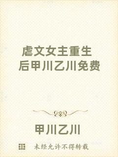虐文女主重生后甲川乙川免費