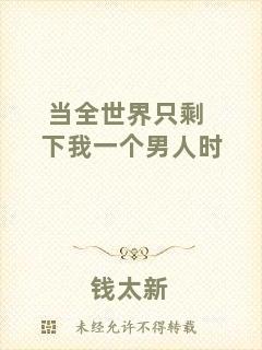 當(dāng)全世界只剩下我一個男人時