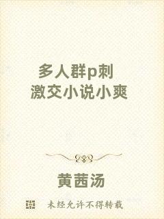 多人群p刺激交小說(shuō)小爽
