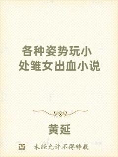 各種姿勢(shì)玩小處雛女出血小說(shuō)