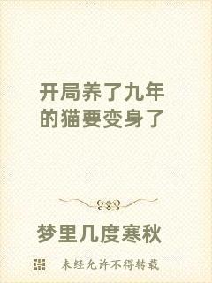 開(kāi)局養(yǎng)了九年的貓要變身了