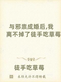 與邪祟成婚后,我離不掉了徒手吃草莓