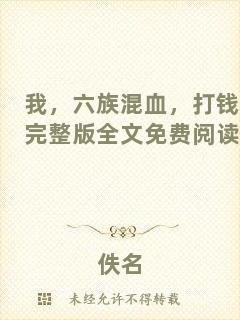 我，六族混血，打錢(qián)完整版全文免費(fèi)閱讀