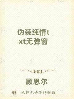 偽裝純情txt無(wú)彈窗