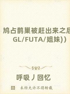 鳩占鵲巢被趕出來之后（GL/FUTA/姐妹)）