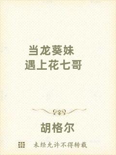 當(dāng)龍葵妹遇上花七哥