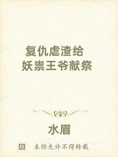復(fù)仇虐渣給妖祟王爺獻祭